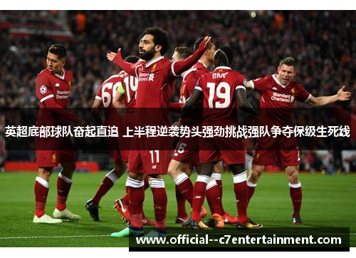 英超底部球队奋起直追 上半程逆袭势头强劲挑战强队争夺保级生死线