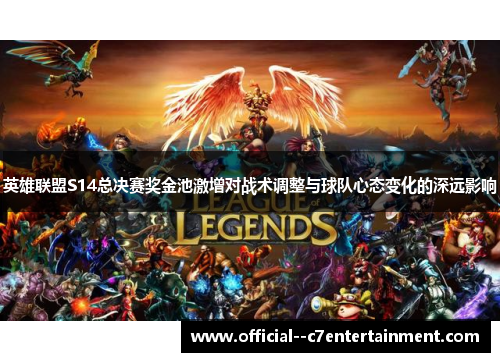 英雄联盟S14总决赛奖金池激增对战术调整与球队心态变化的深远影响 英雄联盟S14总决赛奖金池激增对战术调整与球队心态变化的深远影响