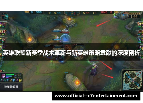 英雄联盟新赛季战术革新与新英雄策略贡献的深度剖析 英雄联盟新赛季战术革新与新英雄策略贡献的深度剖析