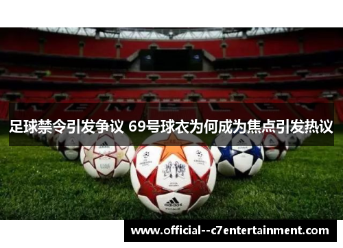 足球禁令引发争议 69号球衣为何成为焦点引发热议 足球禁令引发争议 69号球衣为何成为焦点引发热议