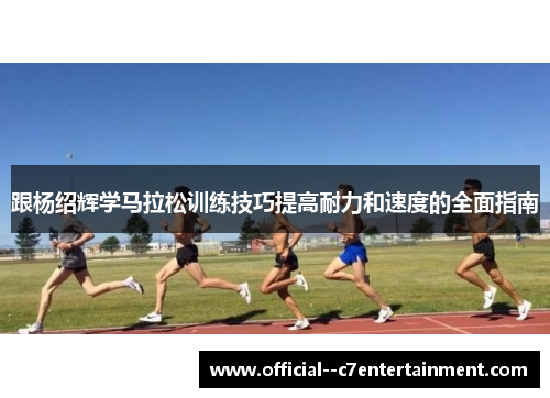 跟杨绍辉学马拉松训练技巧提高耐力和速度的全面指南 跟杨绍辉学马拉松训练技巧提高耐力和速度的全面指南