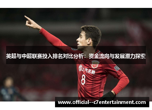 英超与中超联赛投入排名对比分析:资金流向与发展潜力探索 英超与中超联赛投入排名对比分析:资金流向与发展潜力探索