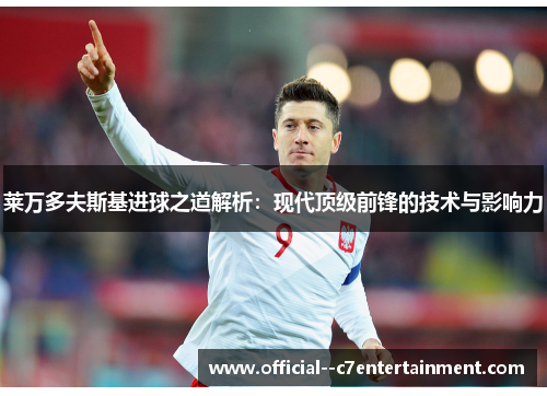 莱万多夫斯基进球之道解析：现代顶级前锋的技术与影响力