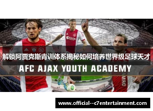 解锁阿贾克斯青训体系揭秘如何培养世界级足球天才