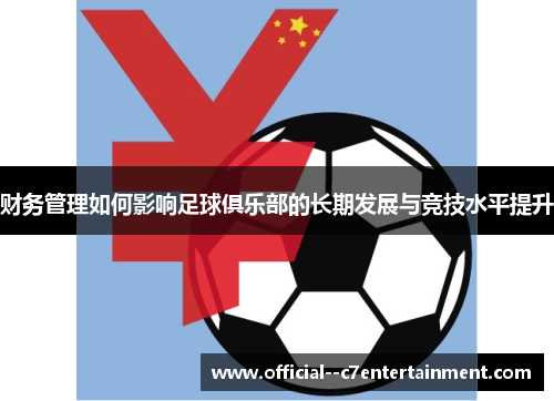 财务管理如何影响足球俱乐部的长期发展与竞技水平提升