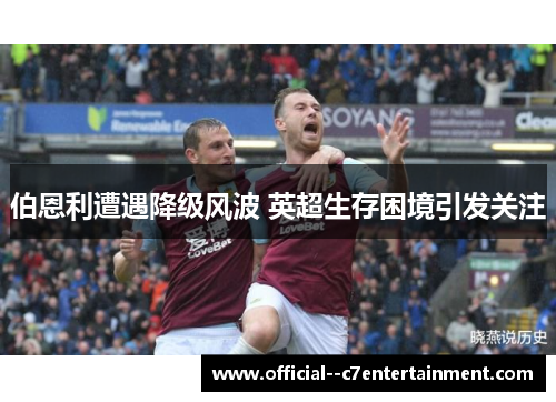 伯恩利遭遇降级风波 英超生存困境引发关注 伯恩利遭遇降级风波 英超生存困境引发关注