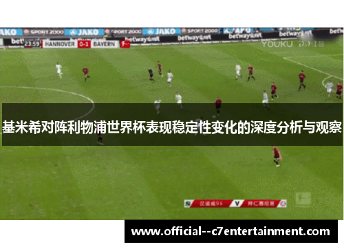 基米希对阵利物浦世界杯表现稳定性变化的深度分析与观察 基米希对阵利物浦世界杯表现稳定性变化的深度分析与观察