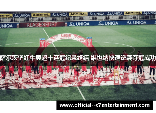 萨尔茨堡红牛奥超十连冠纪录终结 维也纳快速逆袭夺冠成功