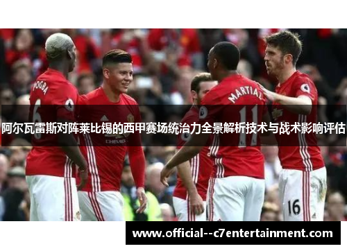 阿尔瓦雷斯对阵莱比锡的西甲赛场统治力全景解析技术与战术影响评估 阿尔瓦雷斯对阵莱比锡的西甲赛场统治力全景解析技术与战术影响评估